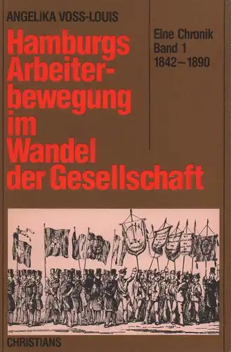 Voss-Louis, Angelika: Hamburgs Arbeiterbewegung im Wandel der Gesellschaft. Eine Chronik. BAND 1: 1842-1890. 