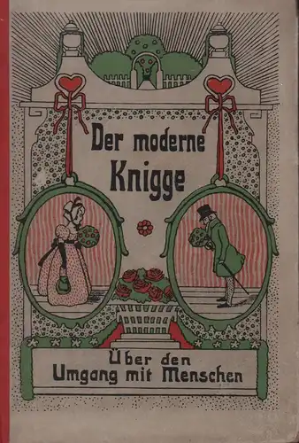 [Knigge, Adolph Freiherr / Möller, Walter (Bearb.)]: Der moderne Knigge. Über den Umgang mit Menschen. Vollständige Neubearbeitung des altberühmten Buches Freiherrn von Knigges durch Curt von Weißenfeld (Pseud.). 