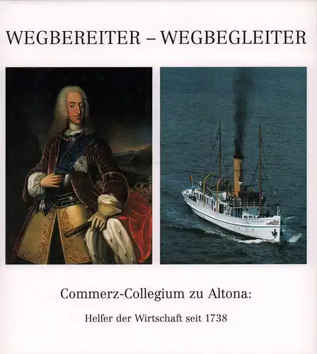 Gelder, Ludwig: Wegbereiter - Wegbegleiter. Das Commerz-Collegium zu Altona: Helfer der Wirtschaft seit 1738. 
