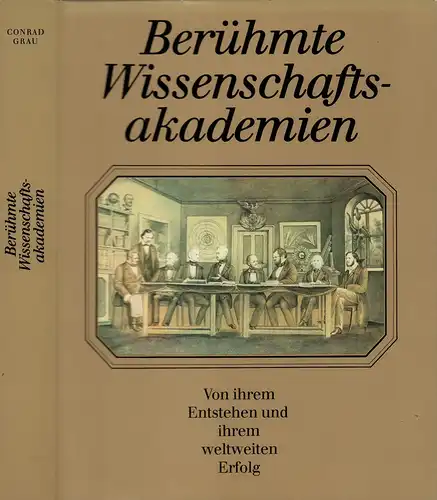 Grau, Conrad: Berühmte Wissenschaftsakademien. Von ihrem Entstehen und ihrem weltweiten Erfolg. 