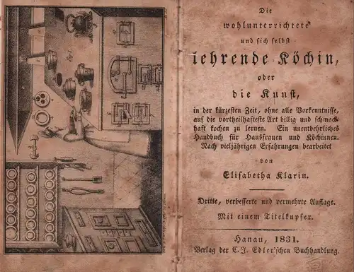 Klarin, Elisabetha: Die wohlunterrichtete und sich selbst lehrende Köchin, oder die Kunst in der kürzesten Zeit, ohne alle Vorkenntnisse, auf die vortheilhafteste Art billig und...