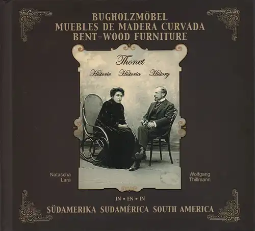 Lara, Natascha / Thillmann, Wolfgang: Bugholzmöbel in Südamerika: Thonet, Historie und persönliche Annäherung. Muebles de madera curvada en Sudamérica, historia de Thonet y acercamiento personal...