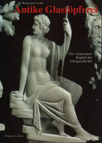 Lierke, Rosemarie: Antike Glastöpferei. Ein vergessenes Kapitel der Glasgeschichte. Mit Beitr. von Matthias R. Lindig u.v.a.m. und einem Vorwort von Helmut Ricke. 