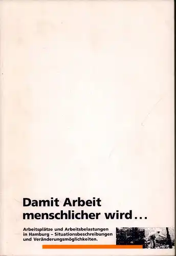 Matthies, Hildegard: Damit Arbeit menschlicher wird ... Arbeitsplätze und Arbeitsbelastungen in Hamburg   Situationsbeschreibungen und Veränderungsmöglichkeiten. Hrsg. von d. Kooperationsstelle DGB Gewerkschaften /.. 