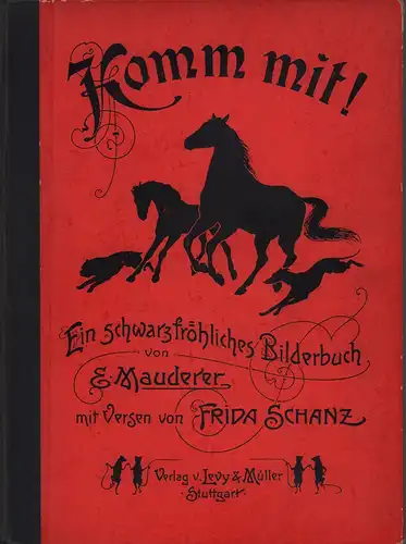Schanz, Frida: Komm mit!. Ein schwarzfröhliches Bilderbuch. Von E. Mauderer, mit Versen von Frida Schanz. 