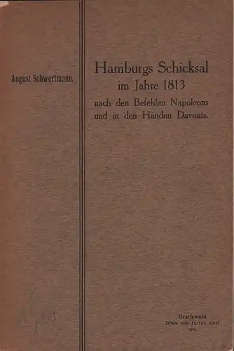 Schwertmann, August: Hamburgs Schicksal im Jahre 1813 nach den Befehlen Napoleons und in den Händen Davouts. 