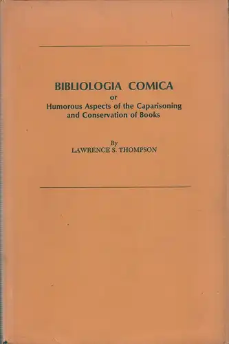 Thompson, Lawrence S: Bibliologia Comica or Humorous Aspects of the Caparisoning and Conservation of Books. [Humorvolle Aspekte bei der Beschaffung und Konservierung von Büchern]. 