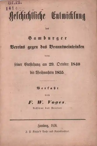 Voges, F. W: Geschichtliche Entwicklung des Hamburger Vereins gegen das Branntweintrinken von seiner Entstehung am 29. October 1840 bis Weihnachten 1855. 