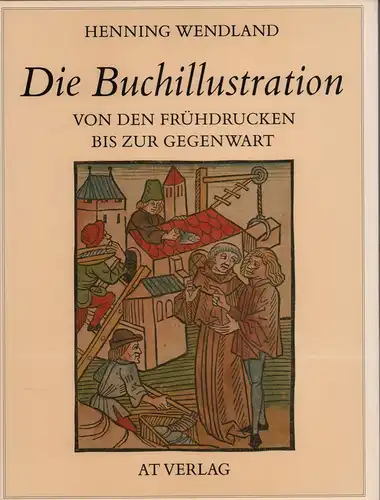 Wendland, Henning: Die Buchillustration. Von den Frühdrucken bis zur Gegenwart. 