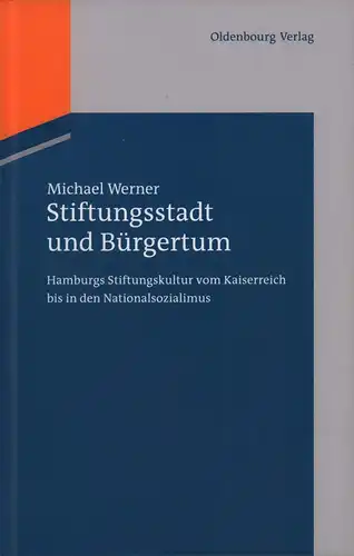 Werner, Michael: Stiftungsstadt und Bürgertum. Hamburgs Stiftungskultur vom Kaiserreich bis in den Nationalsozialismus. 