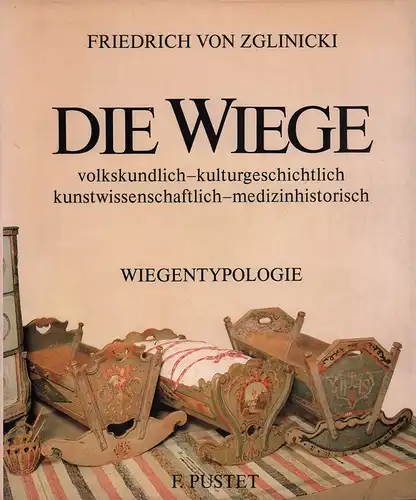 Zglinicki, Friedrich von: Die Wiege, volkskundlich, kulturgeschichtlich, kunstwissenschaftlich, medizinhistorisch. Eine Wiegen-Typologie mit über 500 Abbildungen. 