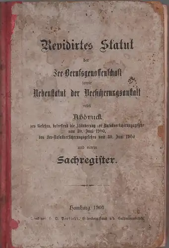 Revidirtes Statut der See-Berufsgenossenschaft sowie Nebenstatut der Versicherungsanstalt. Nebst Abdruck des Gesetzes, betreffend die Abänderung der Unfallversicherungsgesetze vom 30. Juni 1900, des See-Unfallversicherungsgesetzes vom 30...