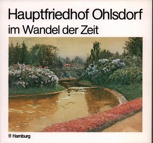 Hauptfriedhof Ohlsdorf im Wandel der Zeit. Hrsg. v. der Baubehörde Hamburg. 