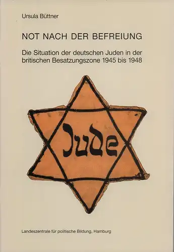 Büttner, Ursula: Not nach der Befreiung. Die Situation der deutschen Juden in der britischen Besatzungszone 1945 bis 1948. (Hrsg. v. d. Landeszentrale für polit. Bildung). 