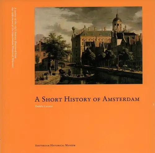 Carasso, Dedalo: A short history of Amsterdam. A survey of the city's history illustrated from the collections of the Amsterdam Historical Museum. (Aus dem Niederländ. übers.). 
