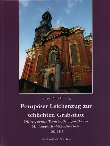 Dreiling, Semjon Aron: Pompöser Leichenzug zur schlichten Grabstätte. Die vergessenen Toten im Gruftgewölbe der Hamburger St.-Michaelis-Kirche 1762-1813. (Mit Geleitworten von Alexander Röder, Helge Adolphsen u. Joachim Reinig). 