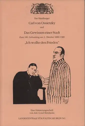 Goral-Sternheim, Arie (d.i. Walter L. Sternheim): Der Hamburger Carl von Ossietzky und das Gewissen einer Stadt. Zum 100. Geburtstag am 3. Oktober 1889/1989. "Ich wollte...