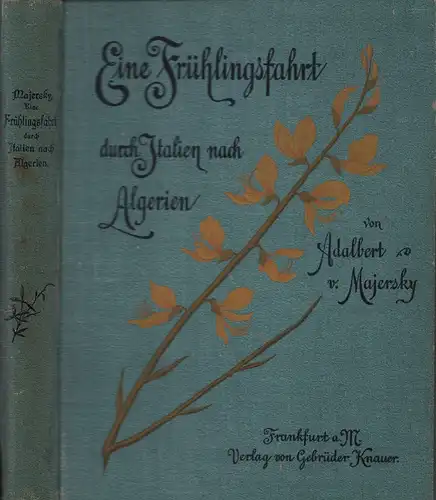 Majersky, Adalbert von: Eine Frühlingsfahrt durch Italien nach Tunis, Algerien und Paris. Mit 4 chromolithographischen und 15 Crayondruck-Tafeln, 22 Vollbildern und 12 Textabbildungen nach photographischen Originalaufnahmen. 