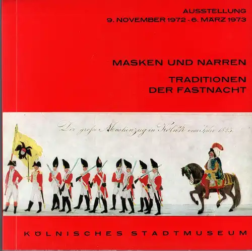 Masken und Narren, Traditionen der Fastnacht. Ausstellung, 9. Nov. 1972 - 6. März 1973, Kölnisches Stadtmuseum. 
