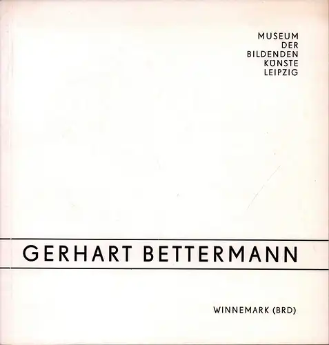 Bettermann, Gerhart.: Gerhart Bettermann (BRD). Malerei und Graphik. Ausstellung zum 70. Geburtstag d. Künstlers vom 15.2.-23.3.1980, Museum d. Bildenden Künste, Leipzig / [hrsg. vom Museum der Bildenden Künste, Leipzig. 