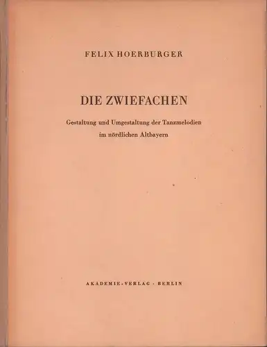 Hoerburger, Felix: Die Zwiefachen. Gestaltung und Umgestaltung der Tanzmelodien im nördlichen Altbayern. 