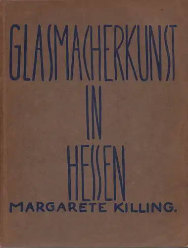 Killing, Margarete: Die Glasmacherkunst in Hessen. Ein Beitrag zur Gewerbe- und Kunstgeschichte der deutschen Renaissance. 