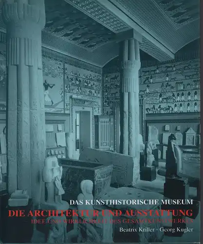 Kriller, Beatrix / Kugler, Georg: Das Kunsthistorische Museum, die Architektur und Ausstattung, Idee und Wirklichkeit des Gesamtkunstwerkes. (1. Aufl.). 