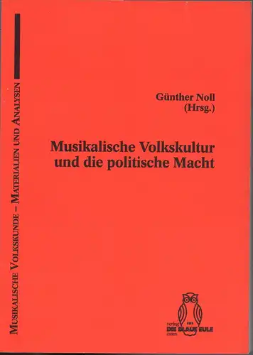 Musikalische Volkskultur und die politische Macht. Tagungsbericht Weimar 1992 der Kommission für Lied-, Musik- und Tanzforschung in der Deutschen Gesellschaft für Volkskunde e.V, Noll, Günther (Hrsg.)