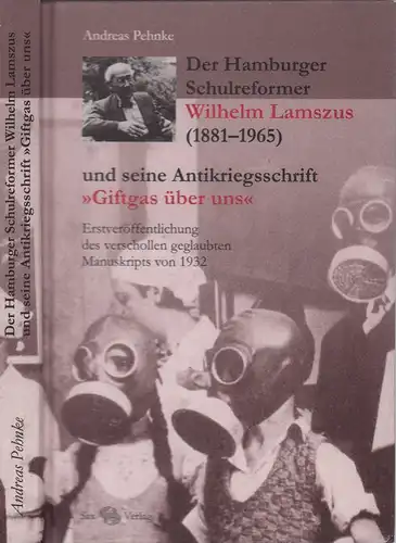 Pehnke, Andreas: Der Hamburger Schulreformer Wilhelm Lamszus (1881-1965) und seine Antikriegsschrift "Giftgas über uns". Erstveröffentlichung des verschollen geglaubten Manuskripts von 1932. 