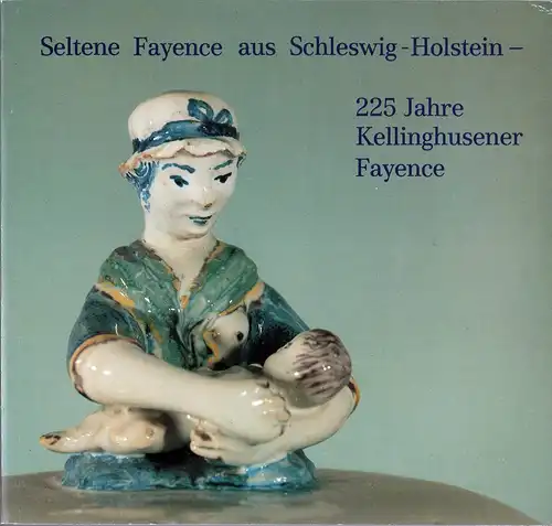 Roggmann, Bettina [Konzept u. Katalog]: Seltene Fayence aus Schleswig-Holstein. 225 Jahre Kellinghusener Fayence. (Mit Beiträgen von Bettina Roggmann und Paul Zubek). 