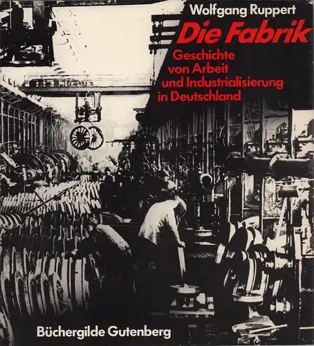 Ruppert, Wolfgang: Die Fabrik. Geschichte von Arbeit und Industrialisierung in Deutschland. 