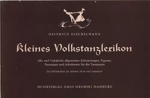 Dieckelmann, Heinrich: Kleines Volkstanzlexikon. Abc und Vokabular allgemeiner Erläuterungen, Figuren, Fassungen u. Schrittarten für die Tanzpraxis. Ein Hilfsbüchlein für Schulen, Horte u. Tanzkreise. Neue erweit.. 