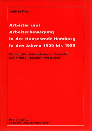 Eiber, Ludwig: Arbeiter und Arbeiterbewegung in der Hansestadt Hamburg in den Jahren 1929 bis 1939. Werftarbeiter, Hafenarbeiter und Seeleute ; Konformität, Opposition, Widerstand. 