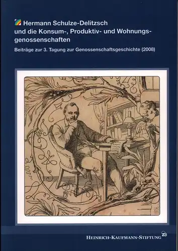 Hermann Schulze-Delitzsch und die Konsum-, Produktiv- und Wohnungsgenossenschaften. Beiträge zur 3. Tagung zur Genossenschaftsgeschichte am 25. und 26. April 2008 in Eden (Oranienburg). 