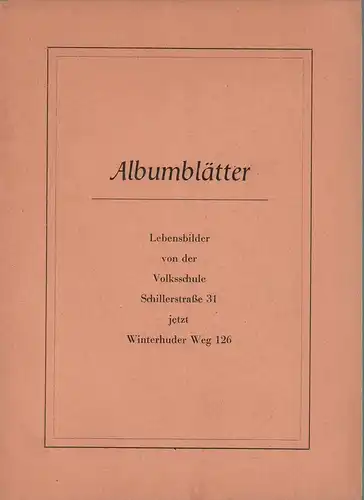 Albumblätter. Lebensbilder von der Volksschule Schillerstraße 31, jetzt Winterhuder Weg 126. 