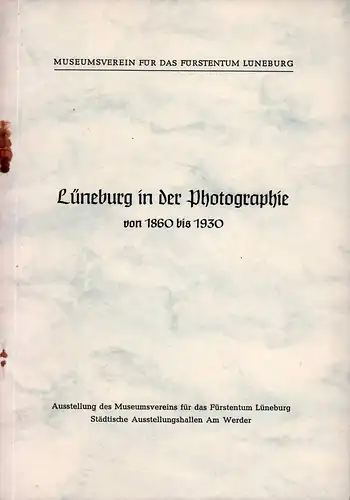 Lüneburg in der Photographie von 1860 bis 1930. Ausstellung des Museumsvereins für das Fürstentum Lüneburg, Städtische Ausstellungshallen Am Werder. 