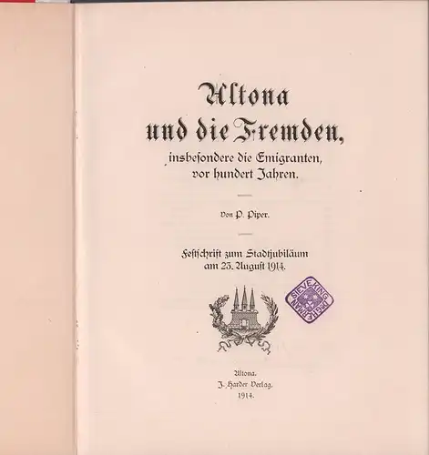 Piper, P. (Paul): Altona und die Fremden, insbesondere die Emigranten, vor hundert Jahren. Festschrift zum Stadtjubiläum am 23. August 1914. 