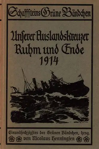 Henningsen, Nicolaus (Hrsg.): Unserer Auslandskreuzer Ruhm und Ende 1914. Nach Berichten und Briefen von Augenzeugen. 