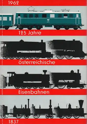 Karner, Fritz / Pregnant, Hans (Verf.): 125 Jahre österreichische Eisenbahnen. [1837 - 1962]. 