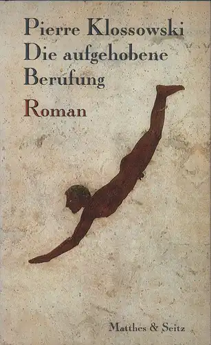Klossowski, Pierre: Die aufgehobene Berufung. Roman. Aus dem Französischen übersetzt von Peter Süß mit einem Nachwort von Andreas Pfersmann. 