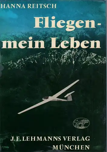 Reitsch, Hanna: Fliegen, mein Leben. 