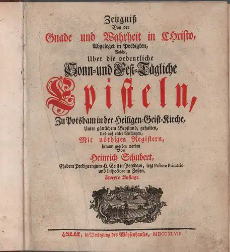 Schubert, Heinrich: Zeugniß Von der Gnade und Wahrheit in Christo: Abgeleget in Predigten, Welche, Uber die ordentliche Sonn  und Fest Tägliche Episteln, ... Unter.. 