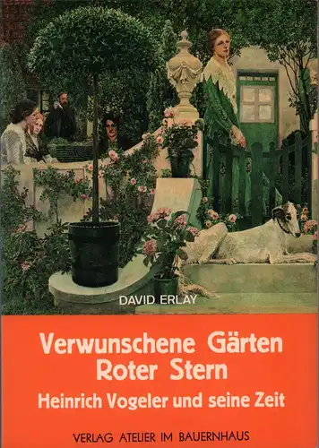 Erlay, David: Verwunschene Gärten - Roter Stern. Heinrich Vogeler und seine Zeit. 