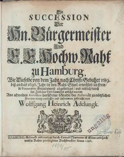Adelungk, Wolffgang Heinrich: Die Succession Der Hn. Bürgermeister Und E. E. Hochw. Raht zu Hamburg. Wie Dieselbe von dem Jahr ... 1189. biß an das...