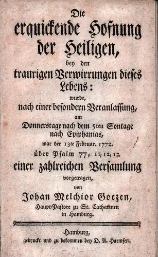 Goeze, Johann Melchior: Die erquickende Hofnung der Heiligen, bey den traurigen Verwirrungen dieses Lebens:. wurde, nach einer besondern Veranlassung, am Donnerstage nach dem 5ten Sontage.. 
