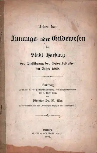 Kley, W. [Wilhelm]: Ueber das Innungs- oder Gildewesen der Stadt Harburg vor Einführung der Gewerbefreiheit im Jahre 1869. Vortrag gehalten in der Hauptversammlung des Museumsvereins am 15. März 1902. 