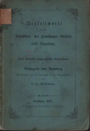 Wichmann, E. H. (Ernst Heinrich): Begleitworte zu der Wandkarte des Hamburger  Gebiets nebst Umgebung. Eine historisch topographische Beschreibung der Umgebung von Hamburg als Leitfaden für den Unterricht in der Heimatskunde. 