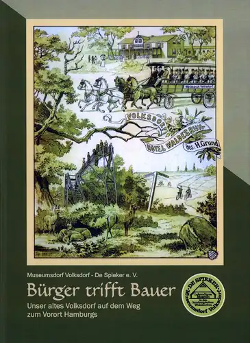 Bürger trifft Bauer. Unser altes Volksdorf auf dem Weg zum Vorort Hamburgs. Hrsg. v. Museumsdorf Volksdorf - De Spieker e.V. 