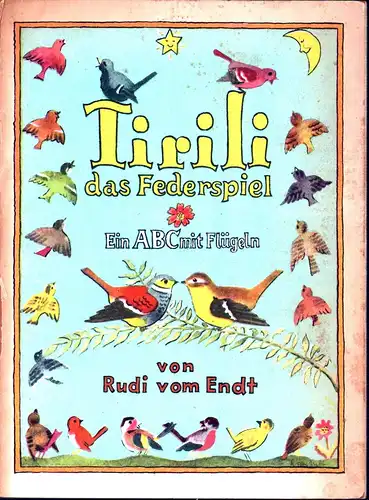 Vom Endt, Rudi: Tirili, das Federspiel. Ein ABC mit Flügeln und Vögeleingesang nach "Des Knaben Wunderhorn". 