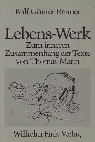 Renner, Rolf Günter: Lebens-Werk. Zum inneren Zusammenhang der Texte von Thomas Mann. 